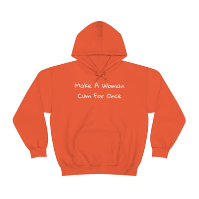 Make A Woman Cum For Once Unisex Hooded Sweatshirt
