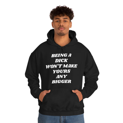 Being A Dick Won't Make Yours Any Bigger Hooded Sweatshirt