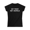 Eat Pussy Not Animals Women's Softstyle Tee