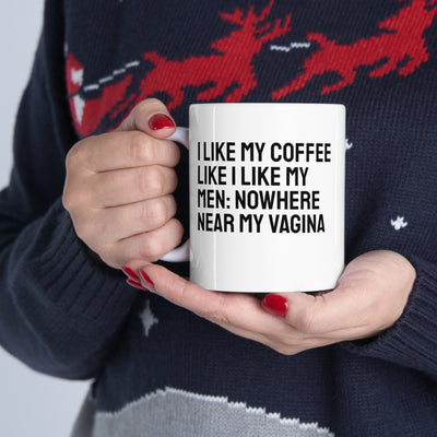 I Like My Coffee Like I Like My Men: Nowhere Near My Vagina Ceramic Mug 11oz Printify