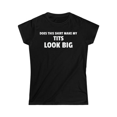 Does This Shirt Make My Tits Look Big Women's Softstyle Tee