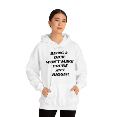Being A Dick Won't Make Yours Any Bigger Hooded Sweatshirt