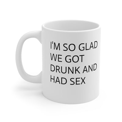 I Am So Glad We Got Drunk And Had Sex Ceramic Mug 11oz Printify