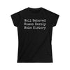 Well Behaved Women Rarely Make History Women's Softstyle Tee