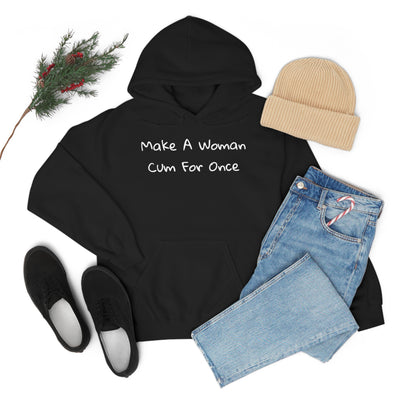 Make A Woman Cum For Once Unisex Hooded Sweatshirt