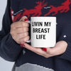 Livin My Breast Life Ceramic Mug 11oz Printify