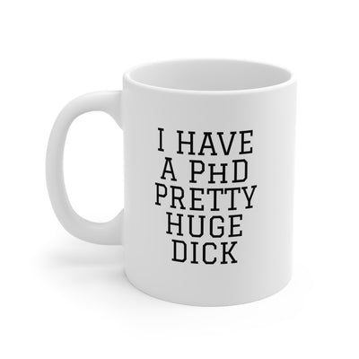 I Have A PhD Pretty Huge Dick Ceramic Mug 11oz Printify