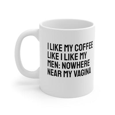 I Like My Coffee Like I Like My Men: Nowhere Near My Vagina Ceramic Mug 11oz Printify