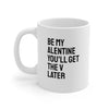 Be My Alentine You'll Get The V Later Ceramic Mug 11oz Printify