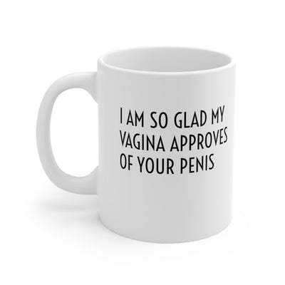 I Am So Glad My Vagina Approves Of Your Penis Ceramic Mug 11oz Printify
