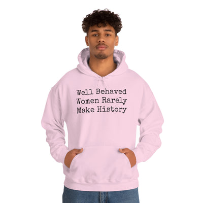 Well Behaved Women Rarely Make History Unisex Hooded Sweatshirt