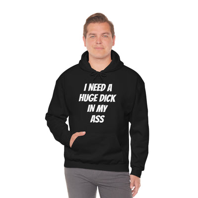 I Need A Huge Dick In My Ass Unisex Hooded Sweatshirt