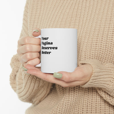 Your Vagina Deserves Better Ceramic Mug 11oz Printify