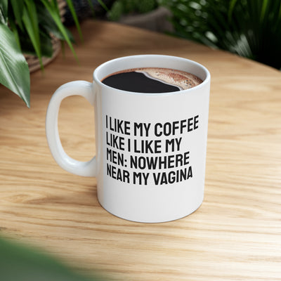 I Like My Coffee Like I Like My Men: Nowhere Near My Vagina Ceramic Mug 11oz Printify