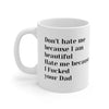 Don't Hate Me Because I Am Beautiful Hate Me Because I Fucked Your Dad Ceramic Mug 11oz Printify