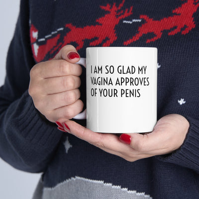 I Am So Glad My Vagina Approves Of Your Penis Ceramic Mug 11oz Printify