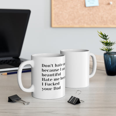 Don't Hate Me Because I Am Beautiful Hate Me Because I Fucked Your Dad Ceramic Mug 11oz Printify