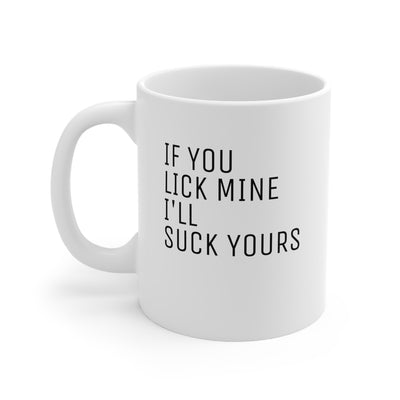 If You Lick Mine And I'll Suck Yours Ceramic Mug 11oz Printify