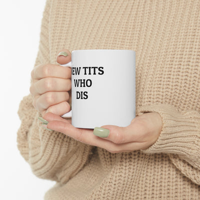 New Tits Who Dis Ceramic Mug 11oz Printify