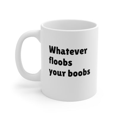 Whatever Floobs Your Boobs Ceramic Mug 11oz Printify