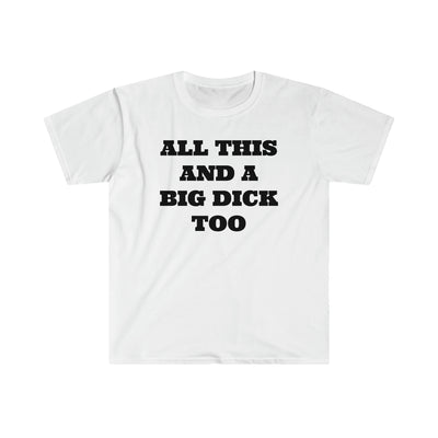 All This And A Big Dick Too T Shirt Printify