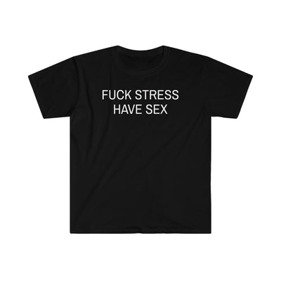 Fuck Stress Have Sex T Shirt Printify