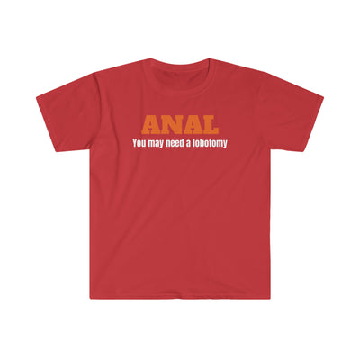 Anal You May Need A Lobotomy T Shirt Printify