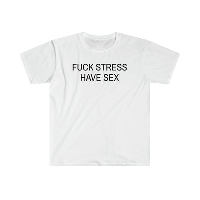 Fuck Stress Have Sex T Shirt Printify