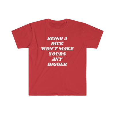 Being A Dick Won't Make Yours Any Bigger T Shirt Printify