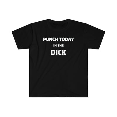 Punch Today In The Dick T Shirt Printify